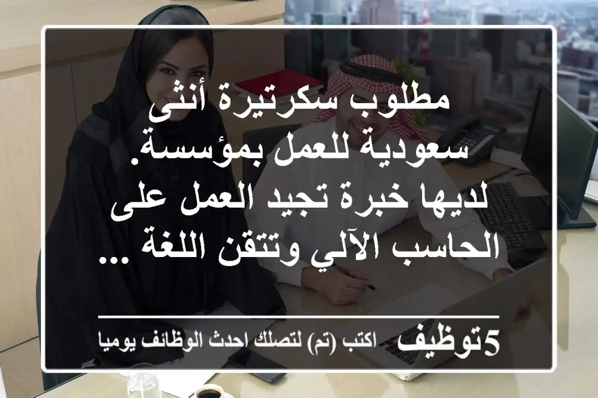 مطلوب سكرتيرة أنثى سعودية للعمل بمؤسسة. لديها خبرة تجيد العمل على الحاسب الآلي وتتقن اللغة ...