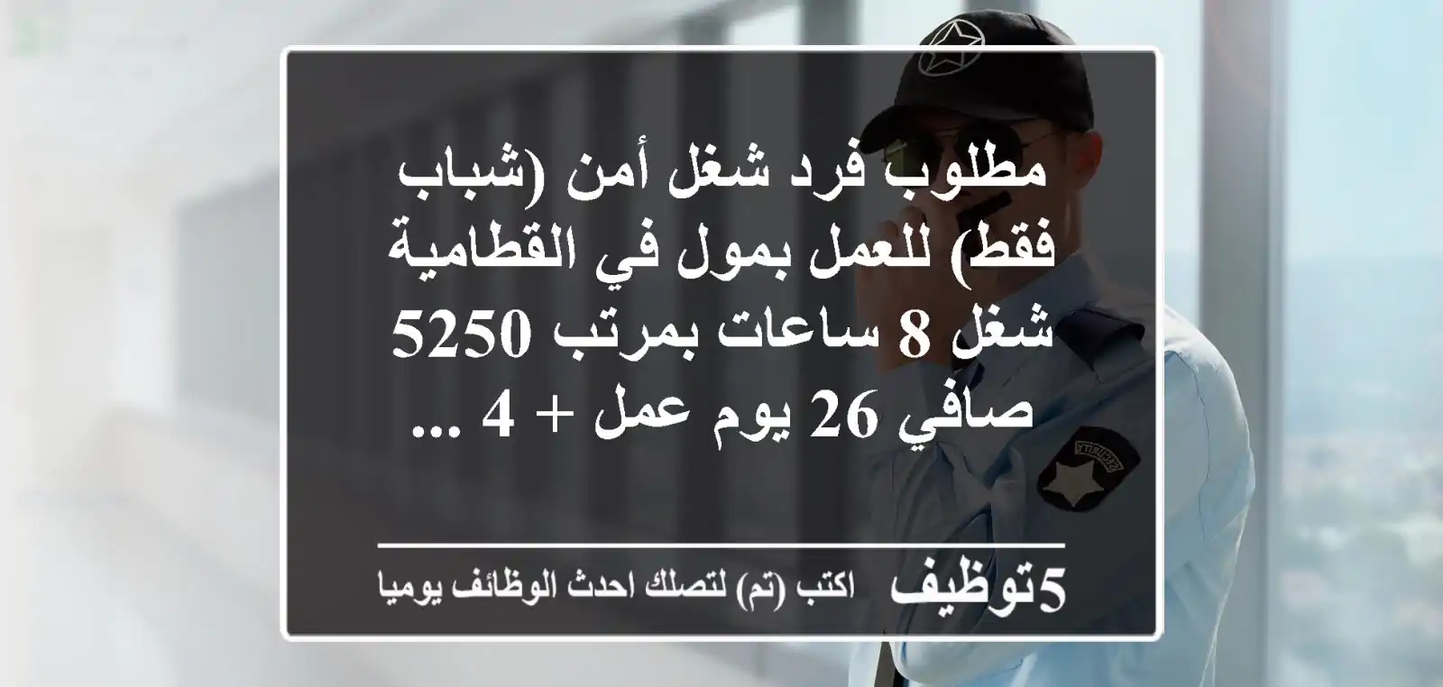 مطلوب فرد شغل أمن (شباب فقط) للعمل بمول في القطامية شغل 8 ساعات بمرتب 5250 صافي 26 يوم عمل + 4 ...