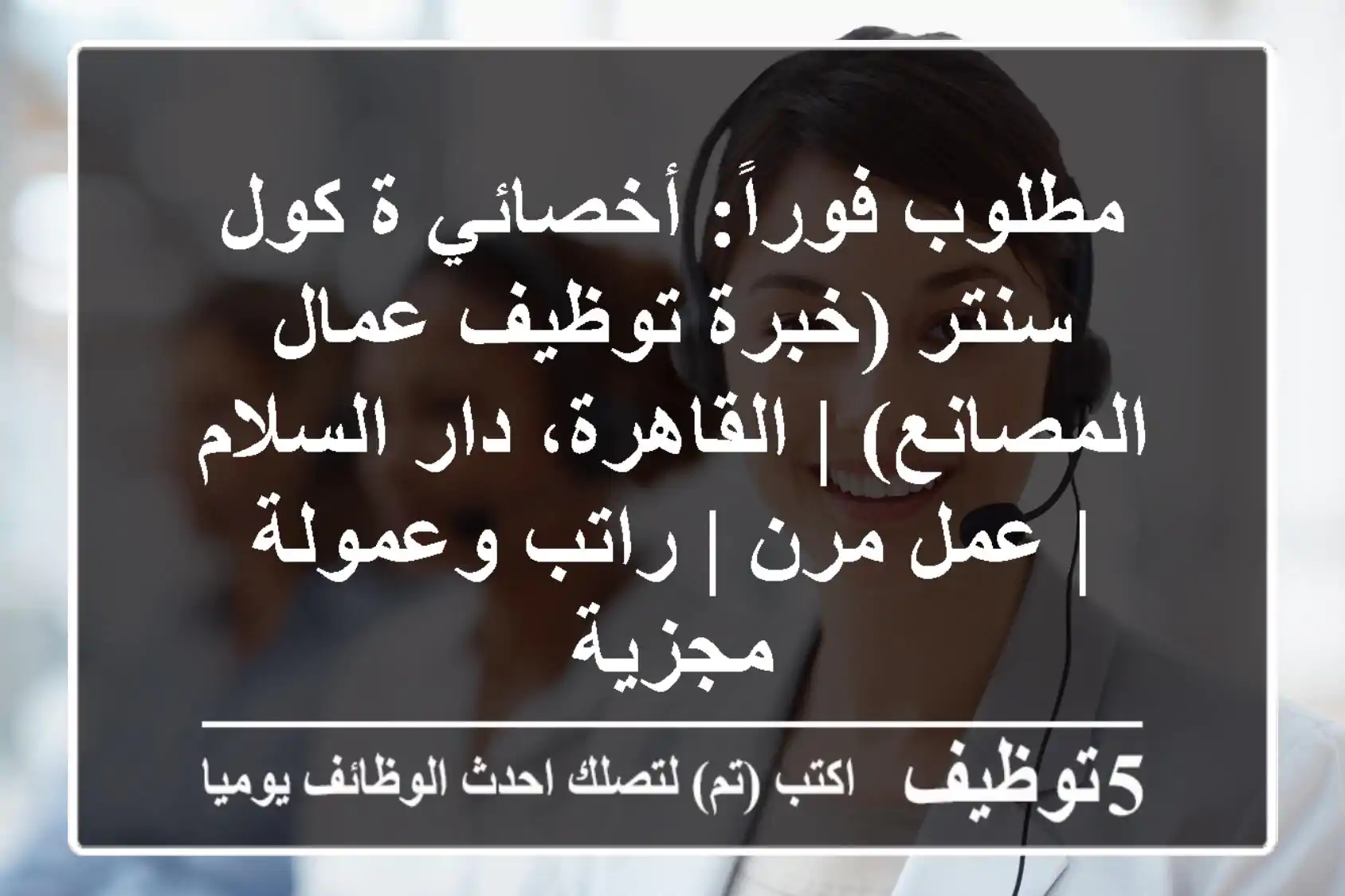 مطلوب فوراً: أخصائي/ة كول سنتر (خبرة توظيف عمال المصانع) | القاهرة، دار السلام | عمل مرن | راتب وعمولة مجزية