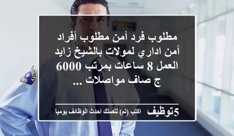 مطلوب فرد أمن مطلوب أفراد أمن اداري لمولات بالشيخ زايد العمل 8 ساعات بمرتب 6000 ج صاف مواصلات ...