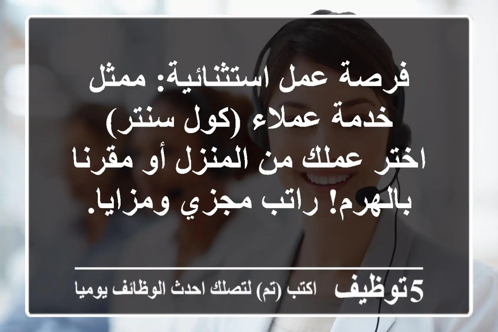 فرصة عمل استثنائية: ممثل خدمة عملاء (كول سنتر) - اختر عملك من المنزل أو مقرنا بالهرم! راتب مجزي ومزايا.