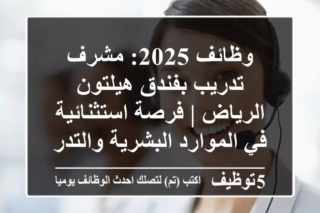 وظائف 2025: مشرف تدريب بفندق هيلتون الرياض | فرصة استثنائية في الموارد البشرية والتدريب
