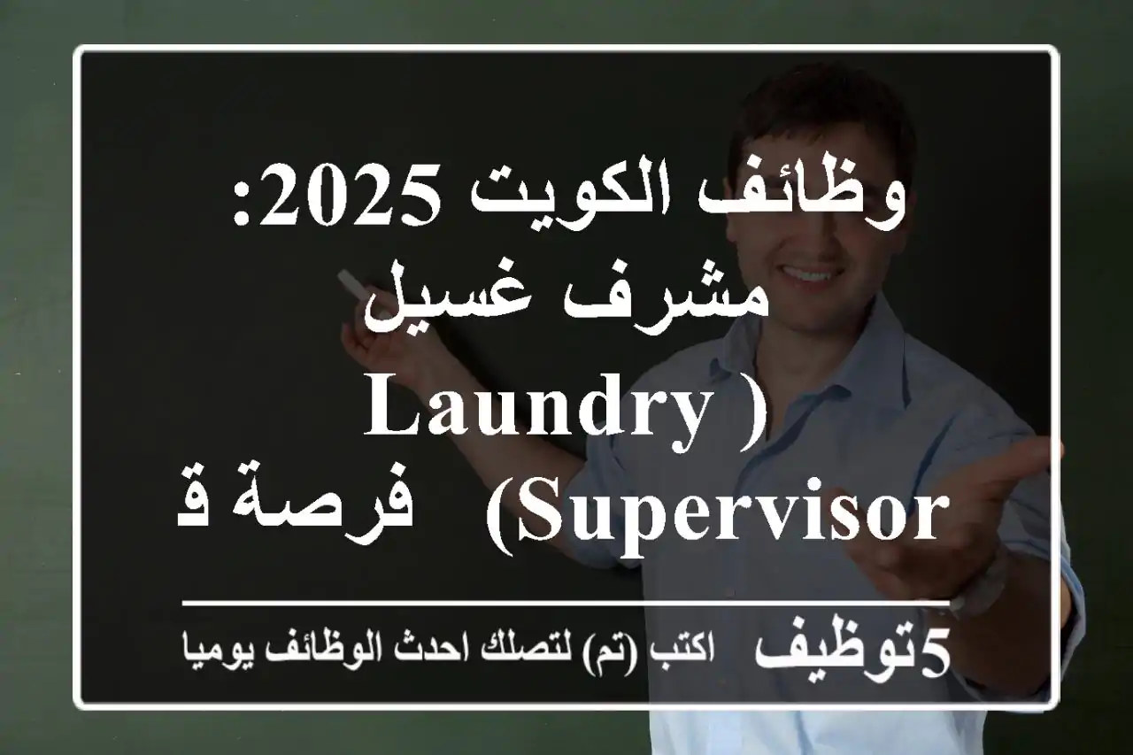 وظائف الكويت 2025: مشرف غسيل (Laundry Supervisor) - فرصة قيادية متميزة مع Ajial Laundry