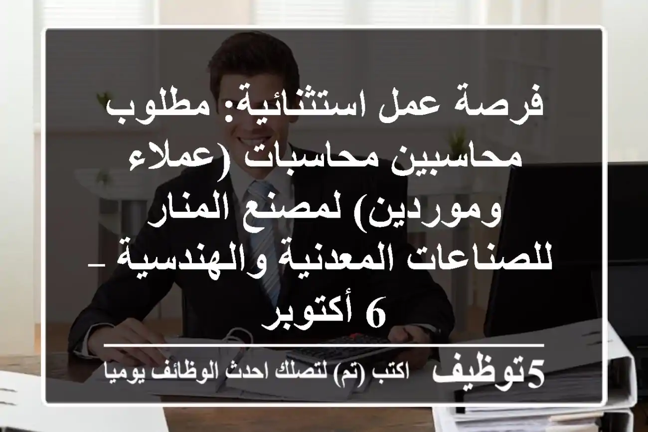 فرصة عمل استثنائية: مطلوب محاسبين/محاسبات (عملاء وموردين) لمصنع المنار للصناعات المعدنية والهندسية – 6 أكتوبر
