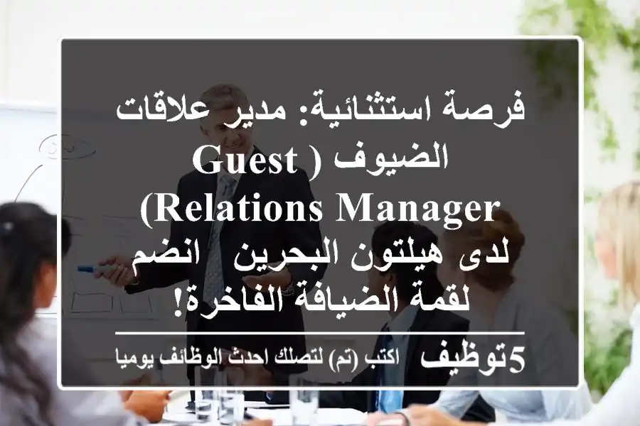 فرصة استثنائية: مدير علاقات الضيوف (Guest Relations Manager) لدى هيلتون البحرين - انضم لقمة الضيافة الفاخرة!