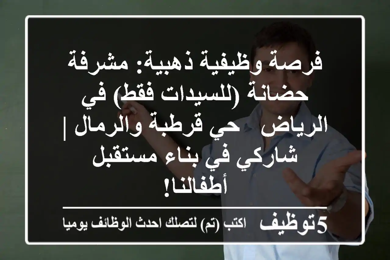 فرصة وظيفية ذهبية: مشرفة حضانة (للسيدات فقط) في الرياض - حي قرطبة والرمال | شاركي في بناء مستقبل أطفالنا!
