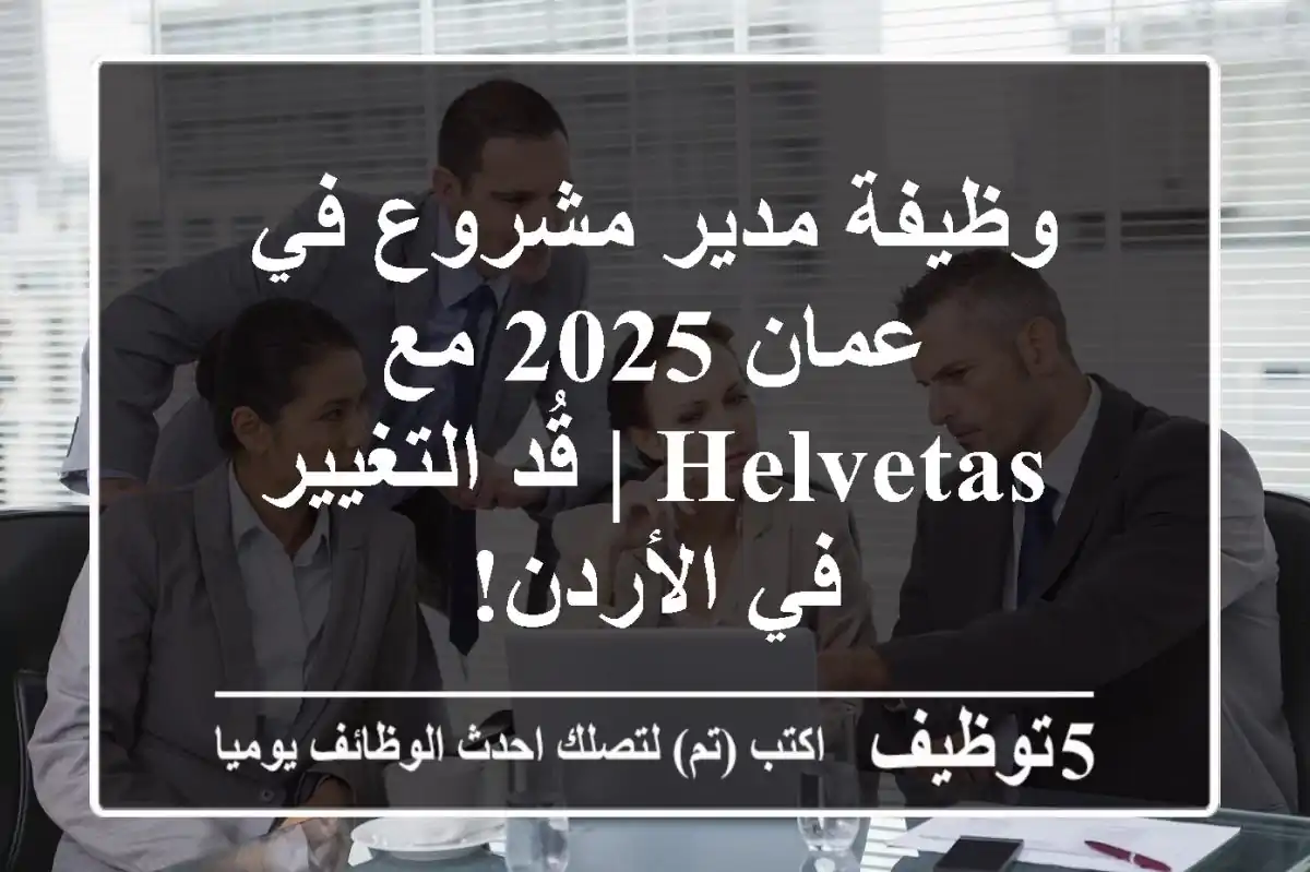 وظيفة مدير مشروع في عمان 2025 مع HELVETAS | قُد التغيير في الأردن!