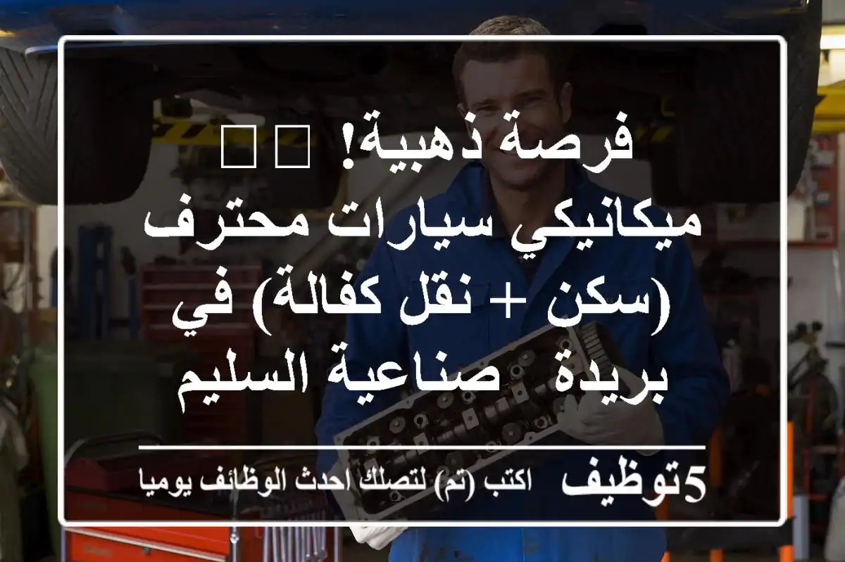 فرصة ذهبية! 🛠️ ميكانيكي سيارات محترف (سكن + نقل كفالة) في بريدة - صناعية السليم