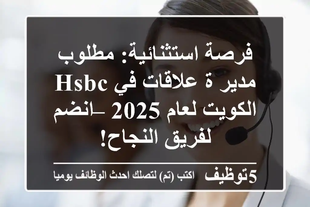 فرصة استثنائية: مطلوب مدير/ة علاقات في HSBC الكويت لعام 2025 – انضم لفريق النجاح!