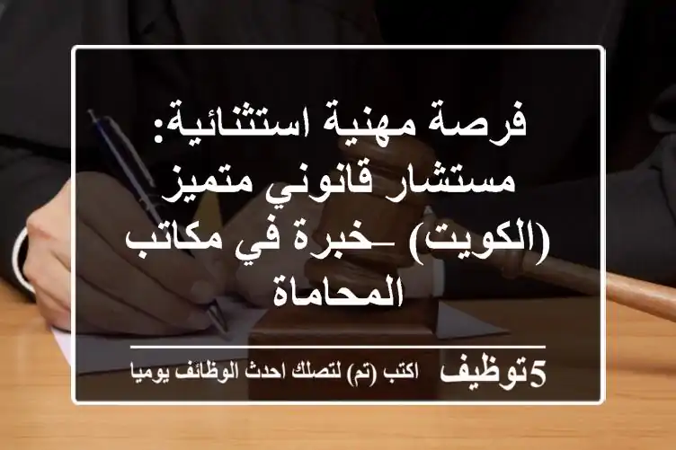 فرصة مهنية استثنائية: مستشار قانوني متميز (الكويت) – خبرة في مكاتب المحاماة