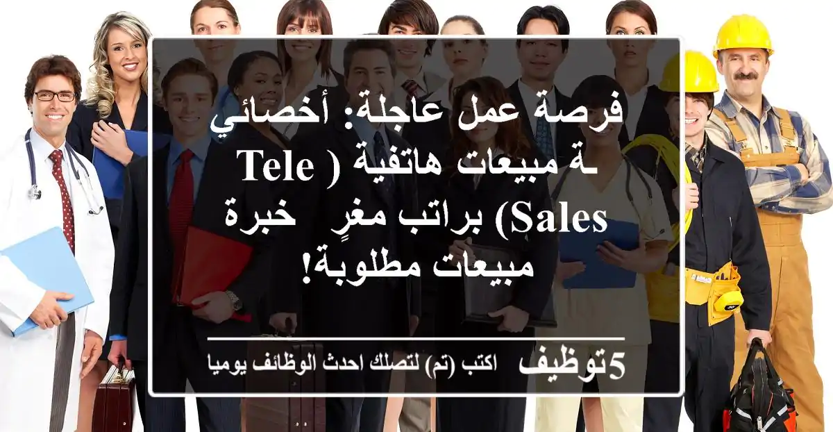 فرصة عمل عاجلة: أخصائي/ـة مبيعات هاتفية (Tele Sales) براتب مغرٍ - خبرة مبيعات مطلوبة!