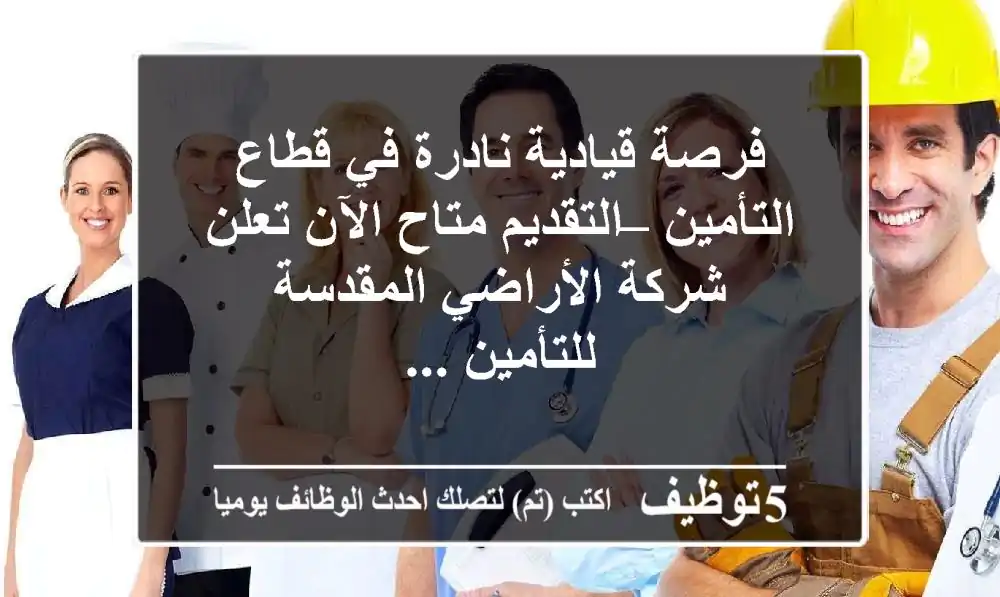 فرصة قيادية نادرة في قطاع التأمين – التقديم متاح الآن تعلن شركة الأراضي المقدسة للتأمين ...