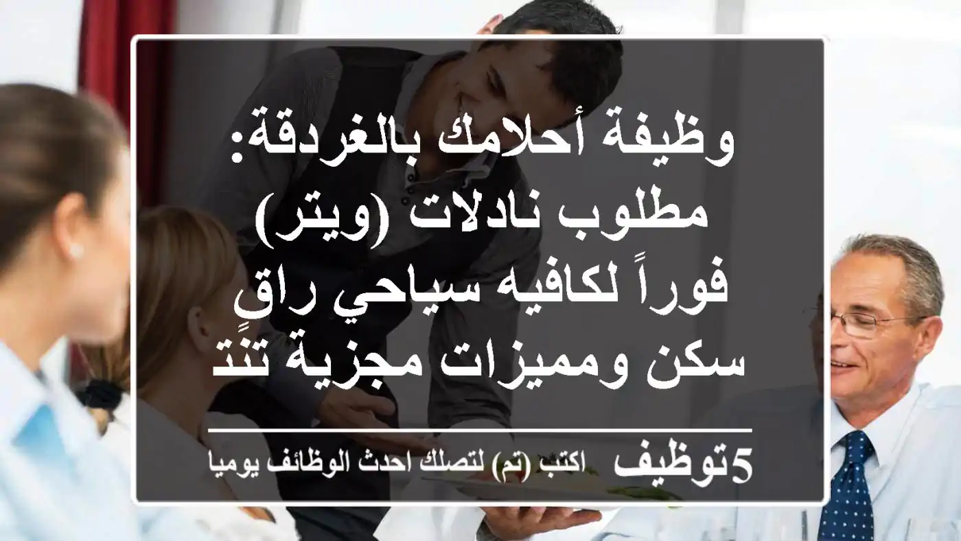 وظيفة أحلامك بالغردقة: مطلوب نادلات (ويتر) فوراً لكافيه سياحي راقٍ - سكن ومميزات مجزية تنتظرك!