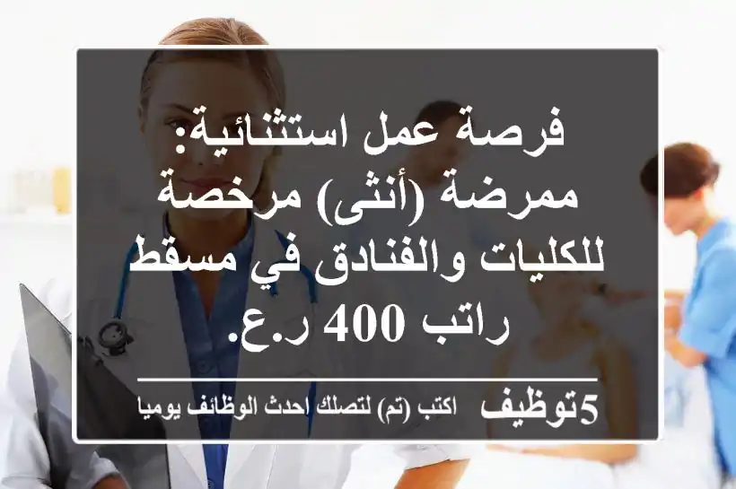 فرصة عمل استثنائية: ممرضة (أنثى) مرخصة للكليات والفنادق في مسقط - راتب 400 ر.ع.