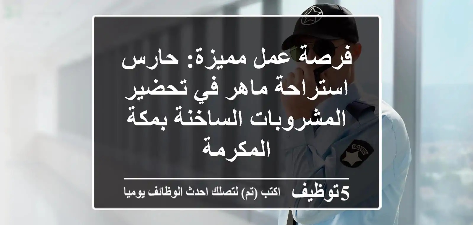 فرصة عمل مميزة: حارس استراحة ماهر في تحضير المشروبات الساخنة بمكة المكرمة