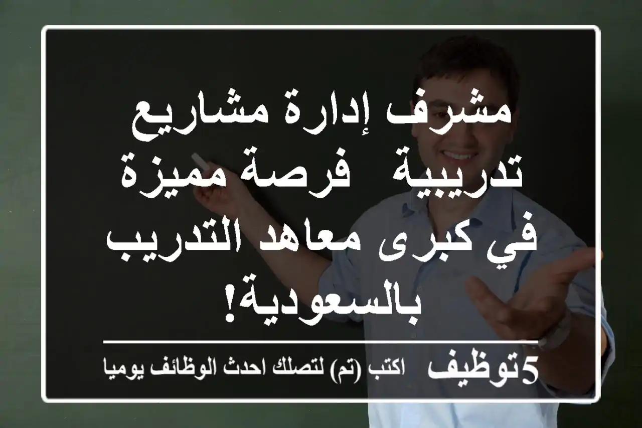 مشرف إدارة مشاريع تدريبية - فرصة مميزة في كبرى معاهد التدريب بالسعودية!