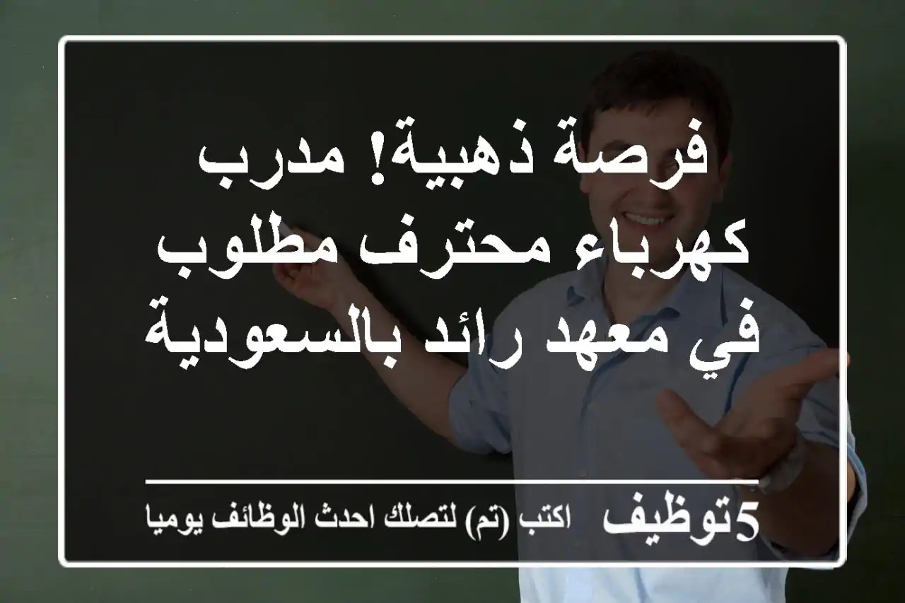 فرصة ذهبية! مدرب كهرباء محترف مطلوب في معهد رائد بالسعودية