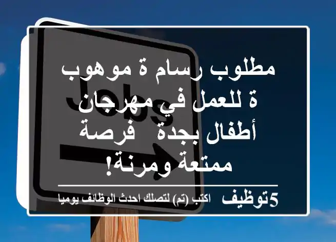 مطلوب رسام/ة موهوب/ة للعمل في مهرجان أطفال بجدة - فرصة ممتعة ومرنة!