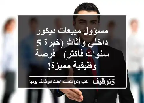 مسؤول مبيعات ديكور داخلي وأثاث (خبرة 5 سنوات فأكثر) - فرصة وظيفية مميزة!