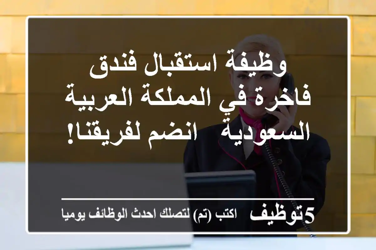وظيفة استقبال فندق فاخرة في المملكة العربية السعودية - انضم لفريقنا!