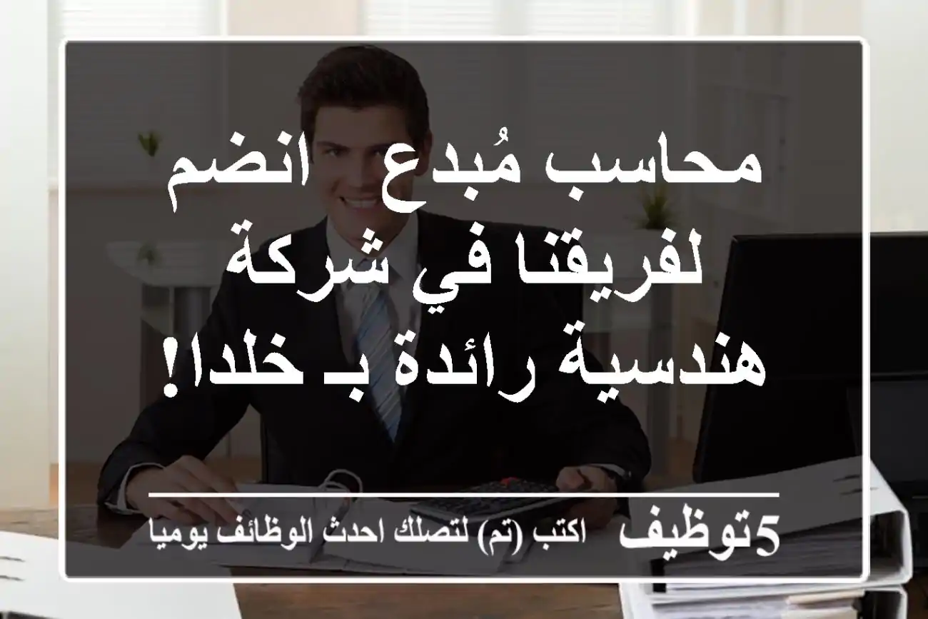 محاسب مُبدع - انضم لفريقنا في شركة هندسية رائدة بـ خلدا!