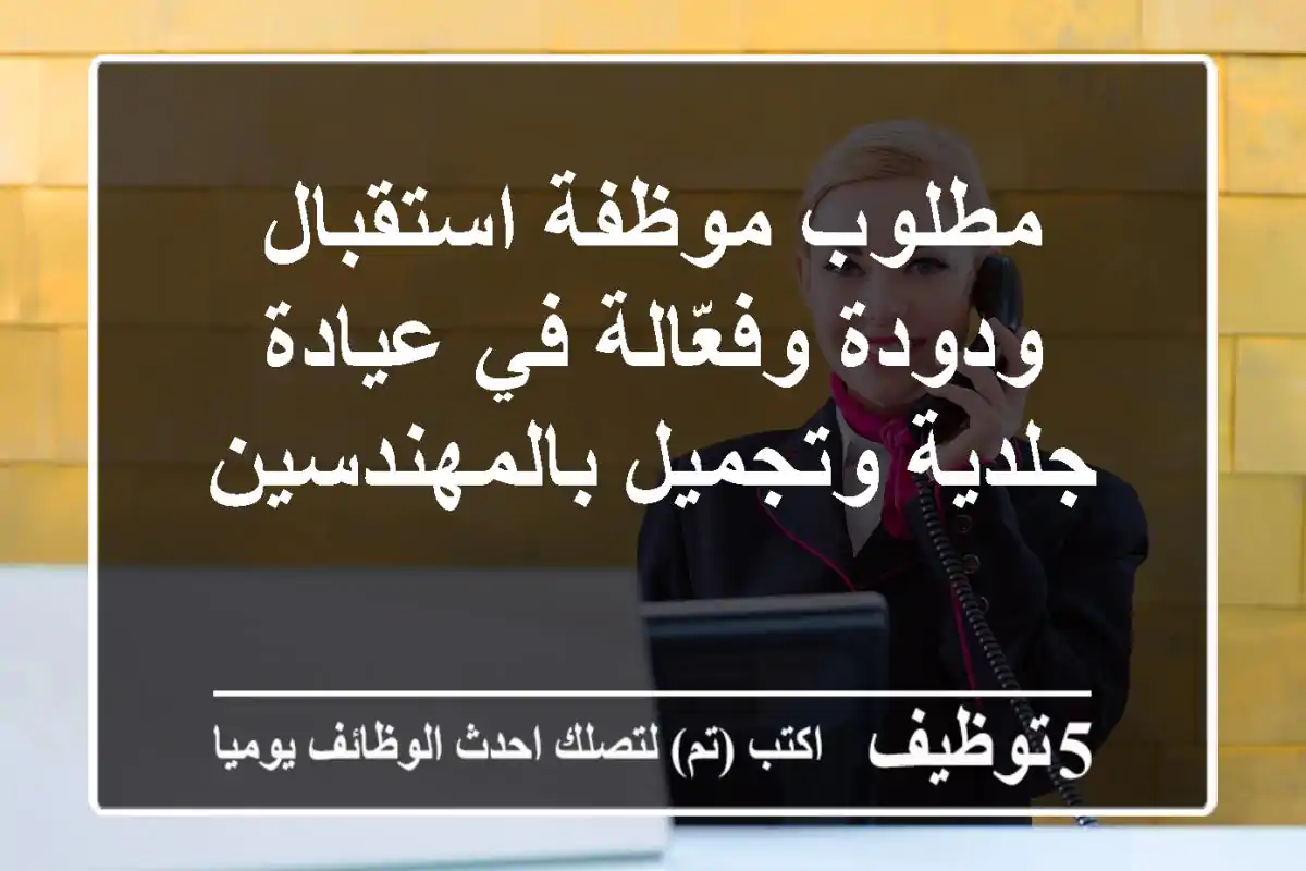 مطلوب موظفة استقبال ودودة وفعّالة في عيادة جلدية وتجميل بالمهندسين