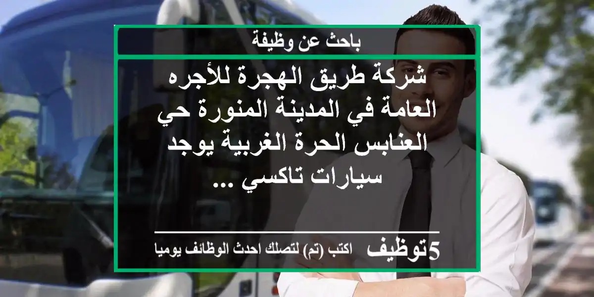 شركة طريق الهجرة للأجره العامة في المدينة المنورة حي العنابس الحرة الغربية يوجد سيارات تاكسي ...