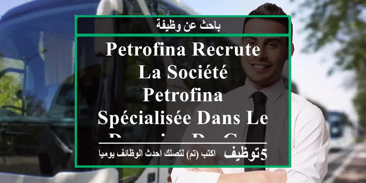 petrofina recrute la société petrofina, spécialisée dans le domaine du gaz, recrute un ...