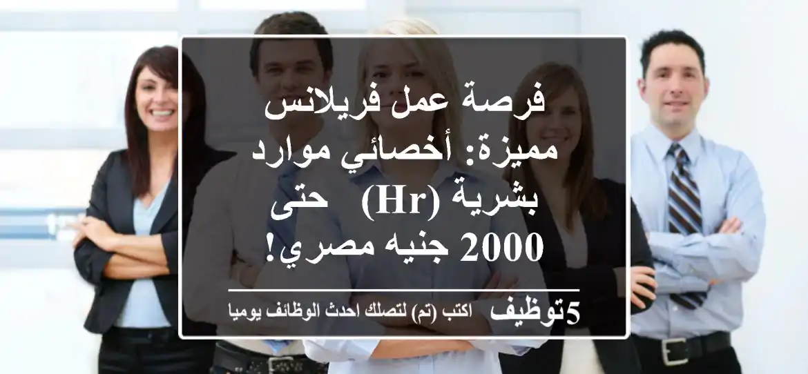فرصة عمل فريلانس مميزة: أخصائي موارد بشرية (HR) - حتى 2000 جنيه مصري!