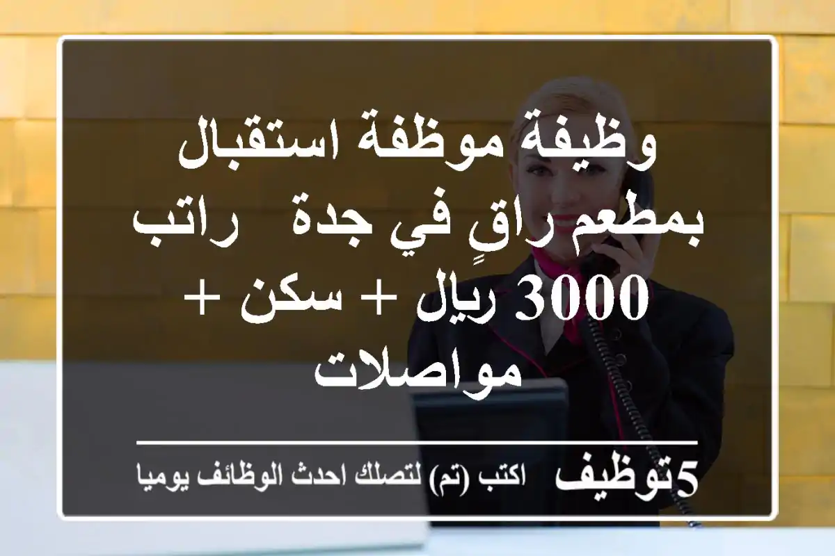 وظيفة موظفة استقبال بمطعم راقٍ في جدة - راتب 3000 ريال + سكن + مواصلات