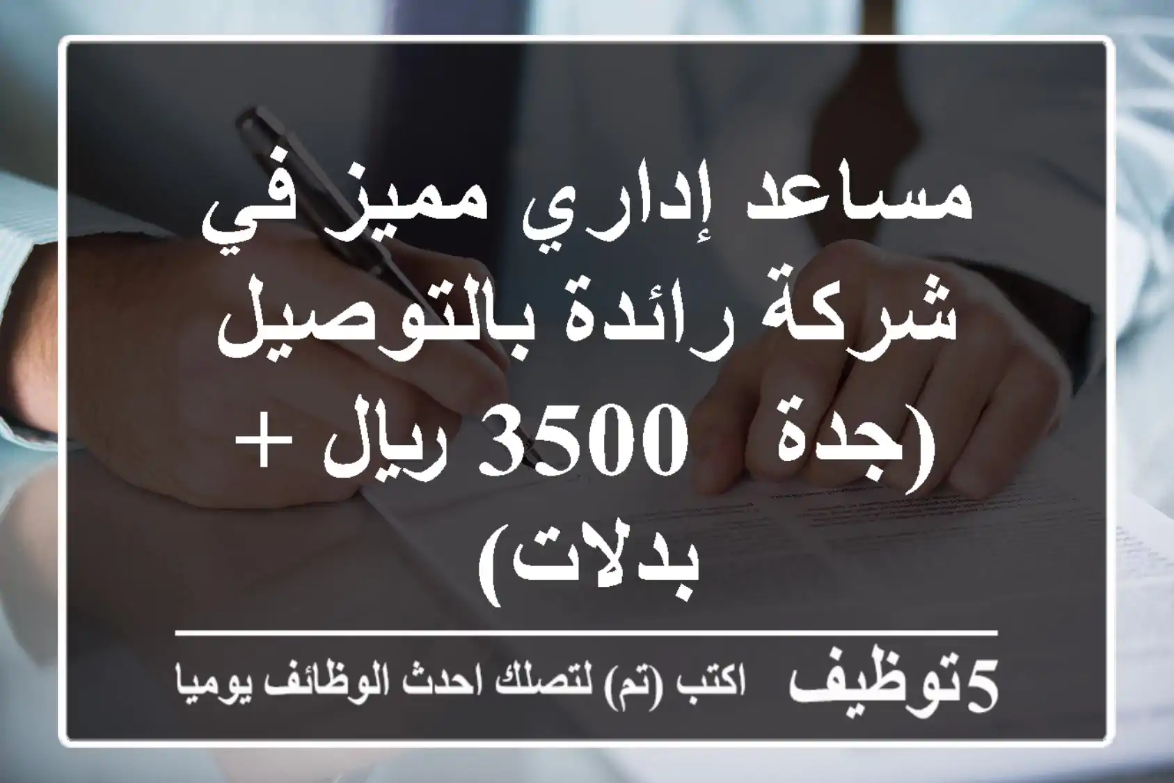 مساعد إداري مميز في شركة رائدة بالتوصيل (جدة - 3500 ريال + بدلات)