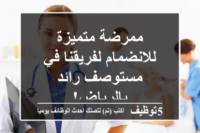 ممرضة متميزة للانضمام لفريقنا في مستوصف رائد بالرياض!
