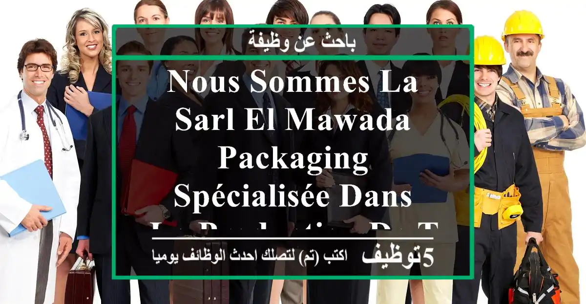 nous sommes la sarl el mawada packaging, spécialisée dans la production de tous types ...