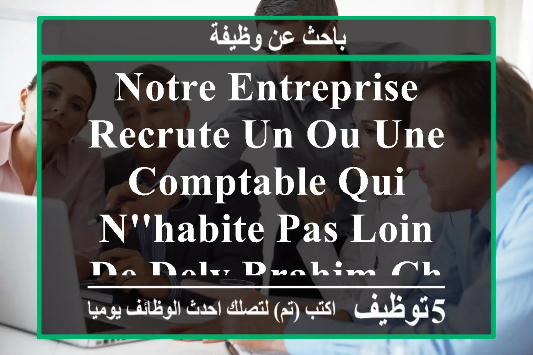 notre entreprise recrute un ou une comptable qui n'habite pas loin de dely brahim cheraga ...