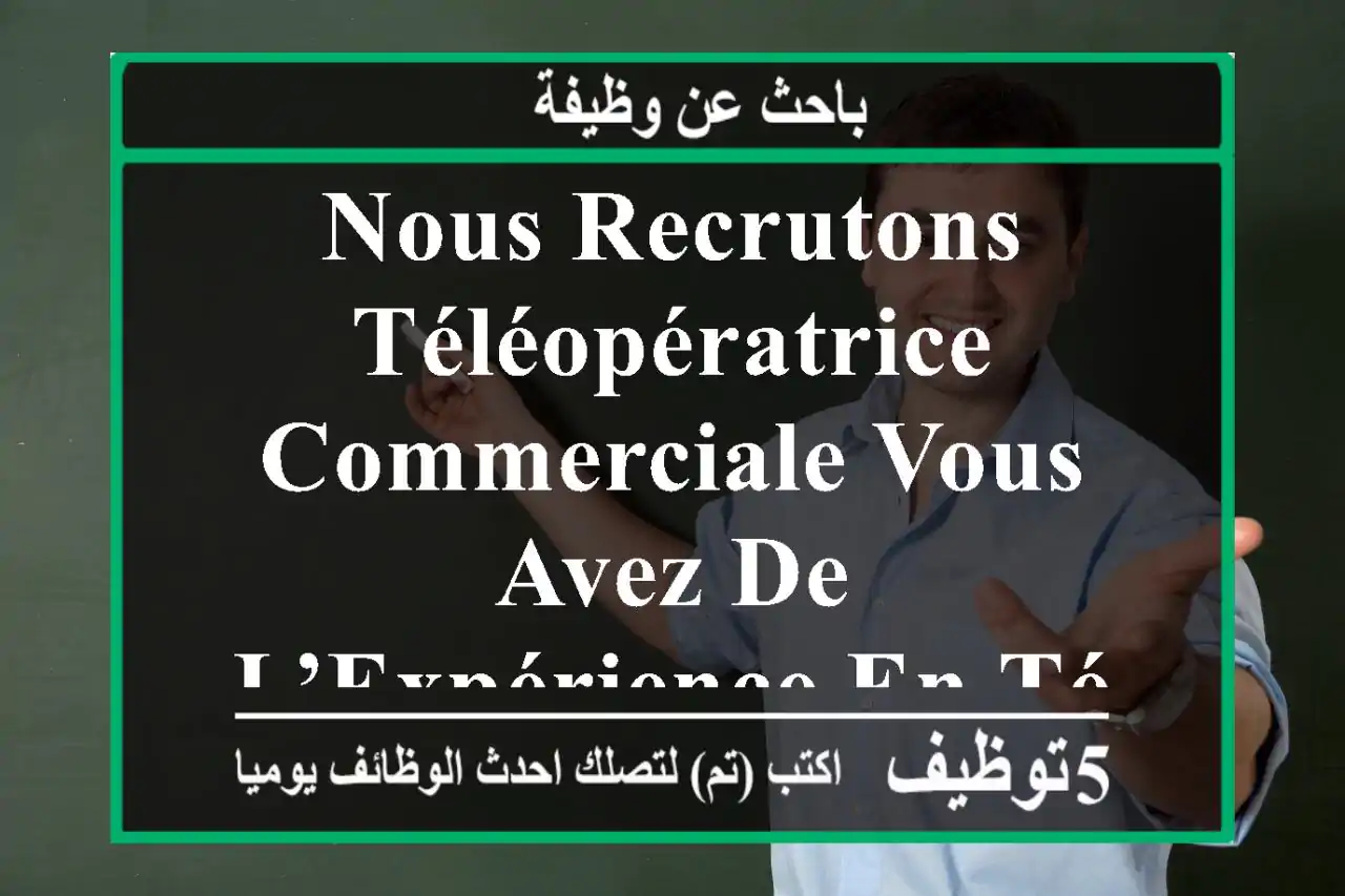 nous recrutons téléopératrice commerciale vous avez de l’expérience en téléopération et en ...