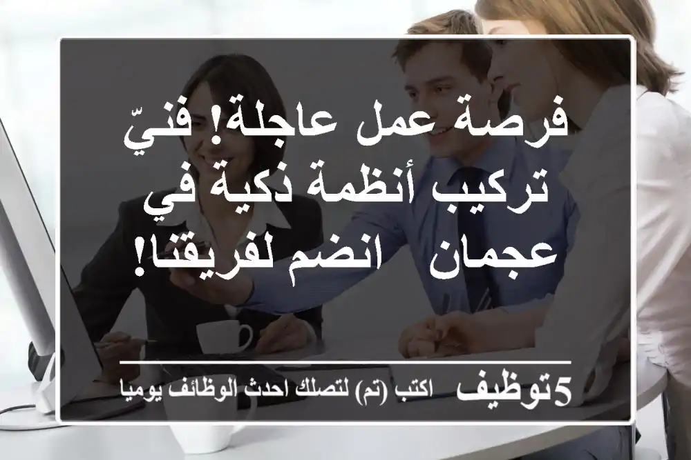 فرصة عمل عاجلة! فنيّ تركيب أنظمة ذكية في عجمان - انضم لفريقنا!