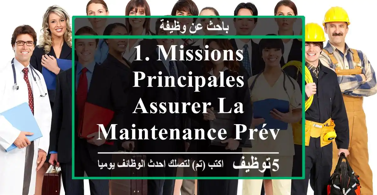 1. missions principales assurer la maintenance préventive et curative des équipements ...