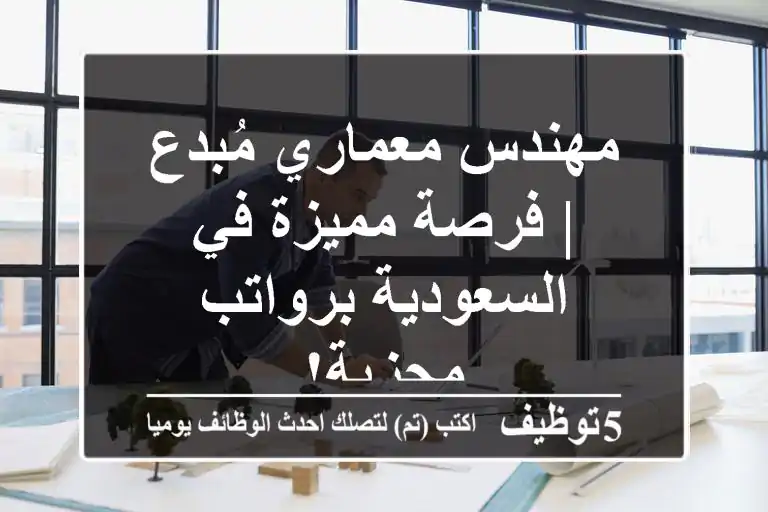 مهندس معماري مُبدع | فرصة مميزة في السعودية برواتب مجزية!