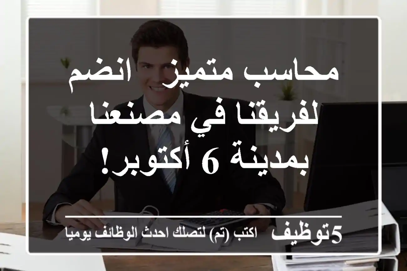 محاسب متميز - انضم لفريقنا في مصنعنا بمدينة 6 أكتوبر!