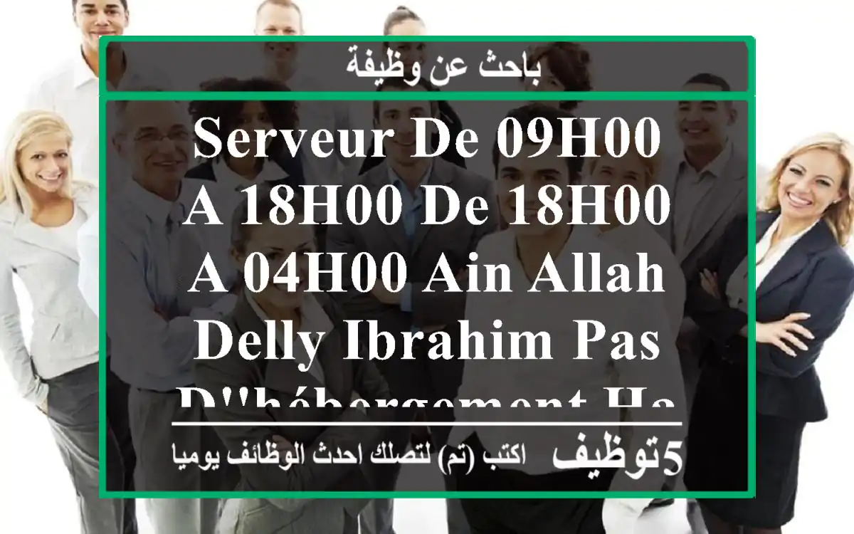 serveur de 09h00 a 18h00 de 18h00 a 04h00 ain allah delly ibrahim pas d'hébergement habite ...