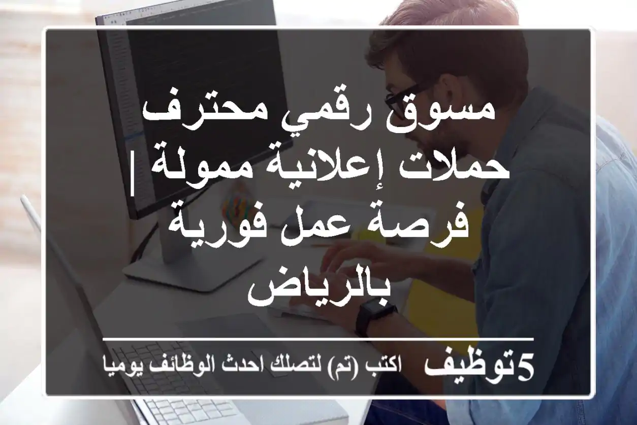 مسوق رقمي محترف - حملات إعلانية ممولة | فرصة عمل فورية بالرياض