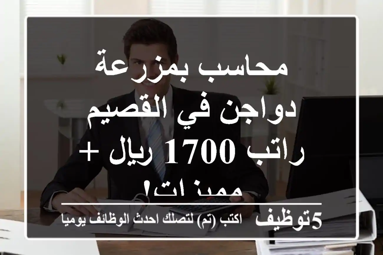 محاسب بمزرعة دواجن في القصيم - راتب 1700 ريال + مميزات!