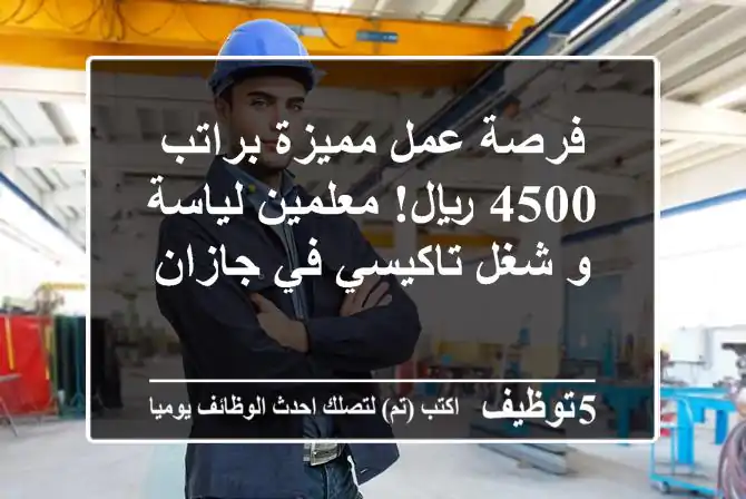 فرصة عمل مميزة براتب 4500 ريال! معلمين لياسة و شغل تاكيسي في جازان