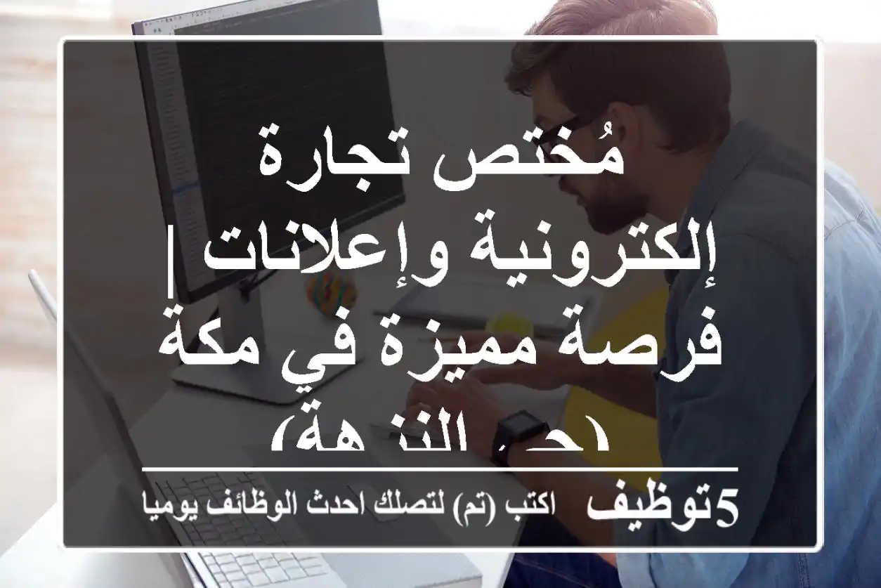 مُختص تجارة إلكترونية وإعلانات | فرصة مميزة في مكة (حي النزهة)