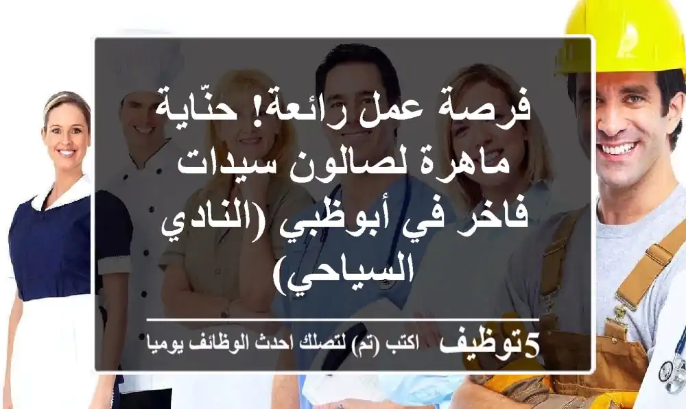 فرصة عمل رائعة! حنّاية ماهرة لصالون سيدات فاخر في أبوظبي (النادي السياحي)