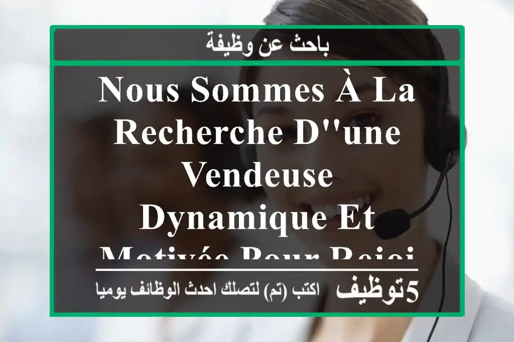 nous sommes à la recherche d'une vendeuse dynamique et motivée pour rejoindre notre équipe ...