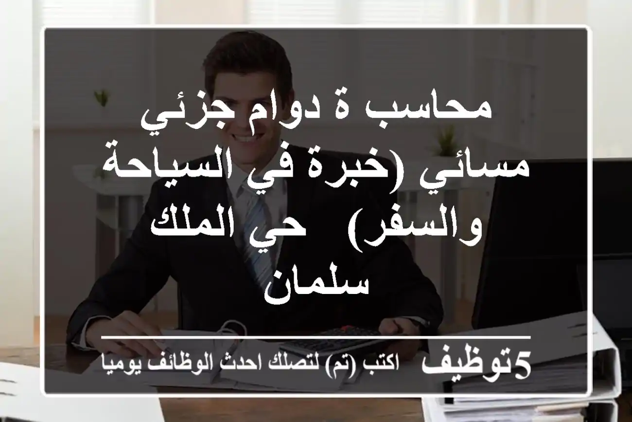 محاسب/ة دوام جزئي مسائي (خبرة في السياحة والسفر) - حي الملك سلمان