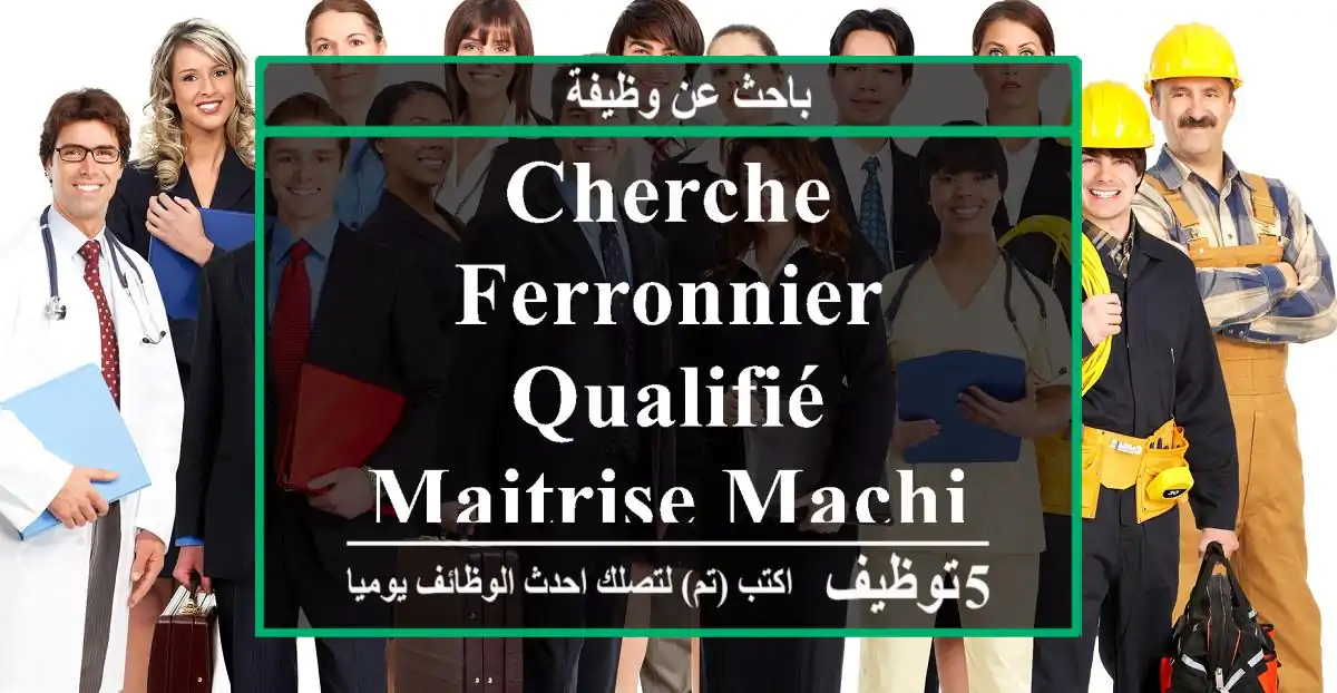 cherche ferronnier qualifié maitrise machine cnc laser, a khraicia