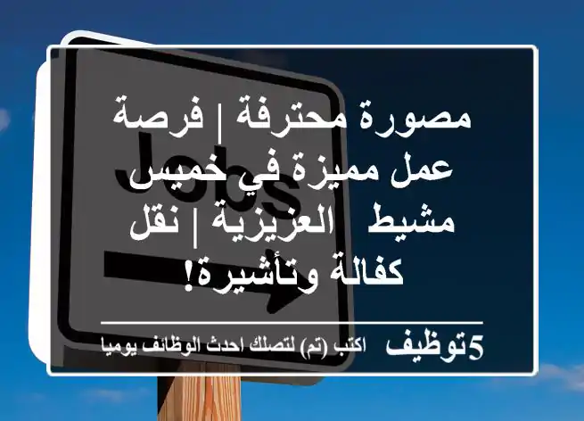 مصورة محترفة | فرصة عمل مميزة في خميس مشيط - العزيزية | نقل كفالة وتأشيرة!
