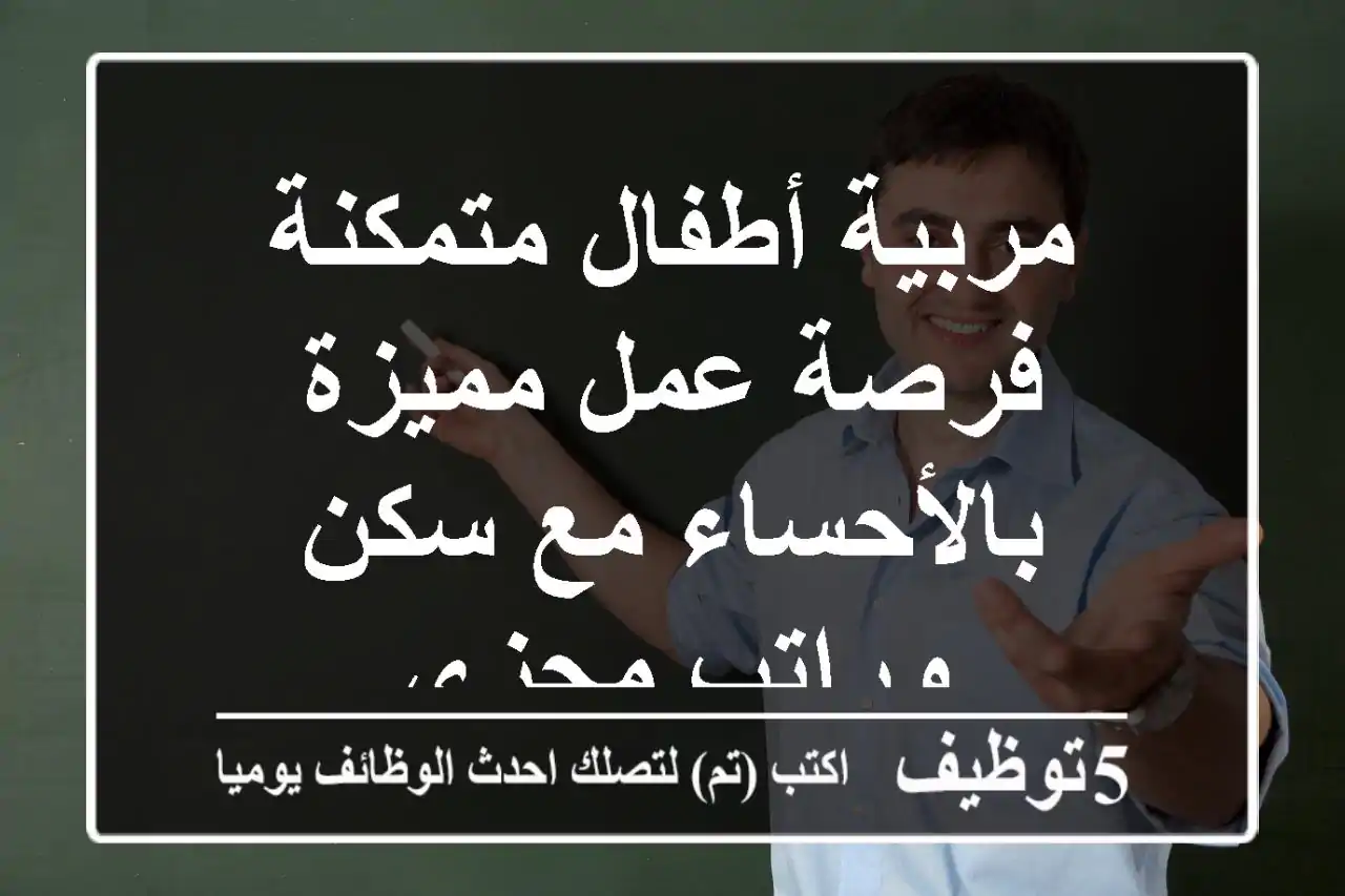 مربية أطفال متمكنة - فرصة عمل مميزة بالأحساء مع سكن وراتب مجزي